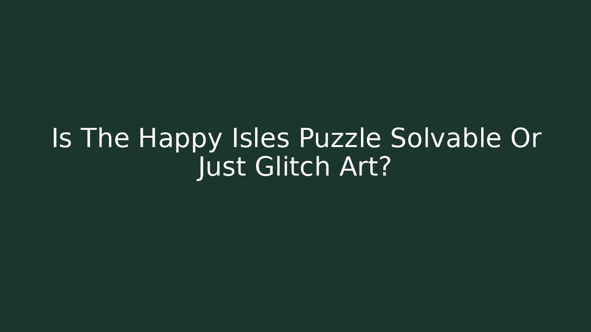Is The Happy Isles Puzzle Solvable Or Just Glitch Art?