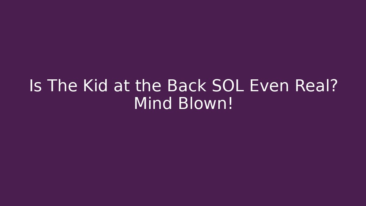 Is The Kid at the Back SOL Even Real? Mind Blown!