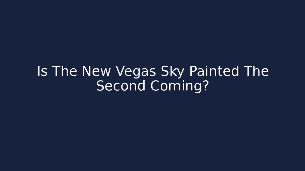 Is The New Vegas Sky Painted The Second Coming?