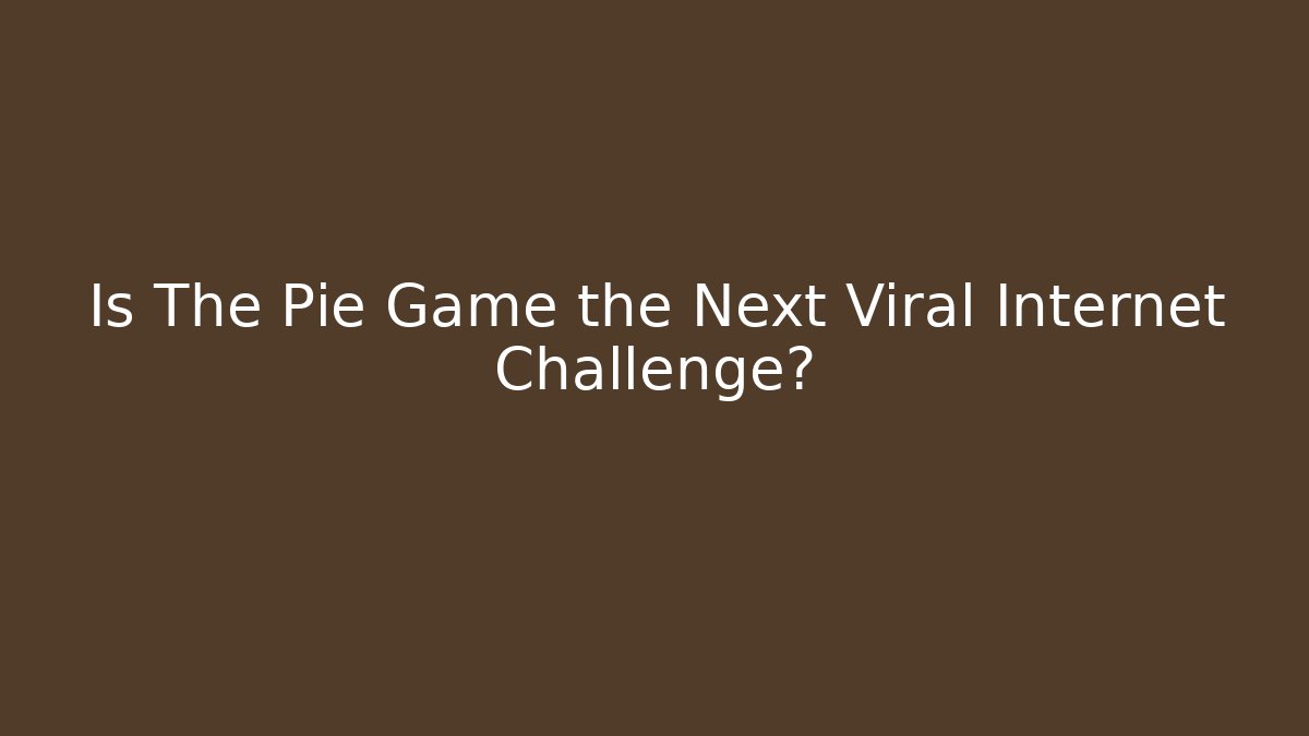 Is The Pie Game the Next Viral Internet Challenge?
