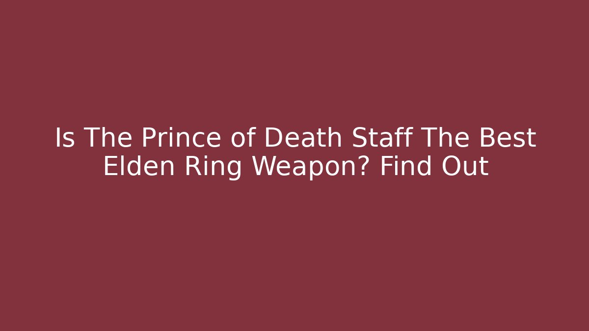 Is The Prince of Death Staff The Best Elden Ring Weapon? Find Out