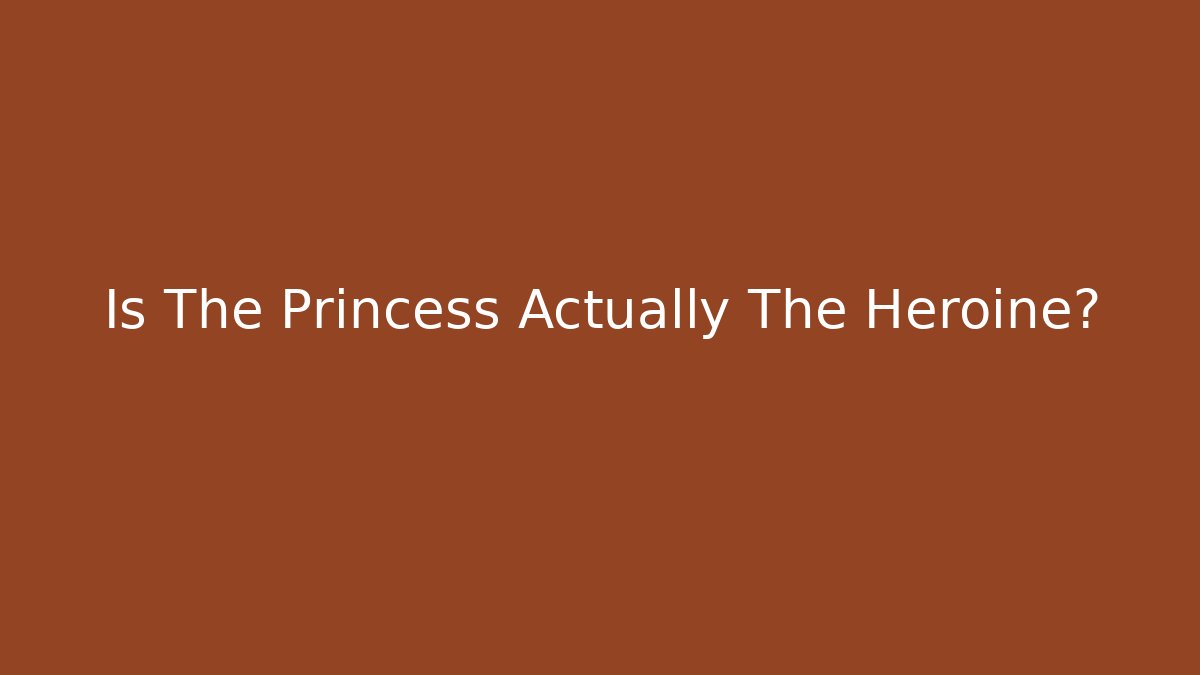 Is The Princess Actually The Heroine?
