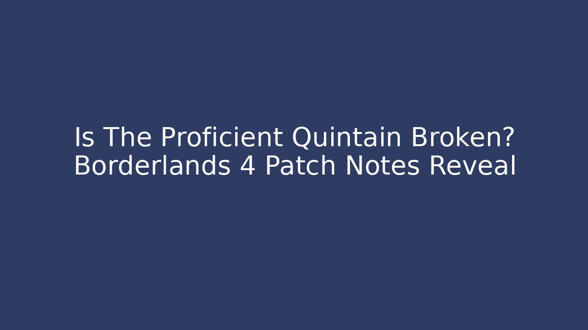 Is The Proficient Quintain Broken? Borderlands 4 Patch Notes Reveal - The Family Holidays