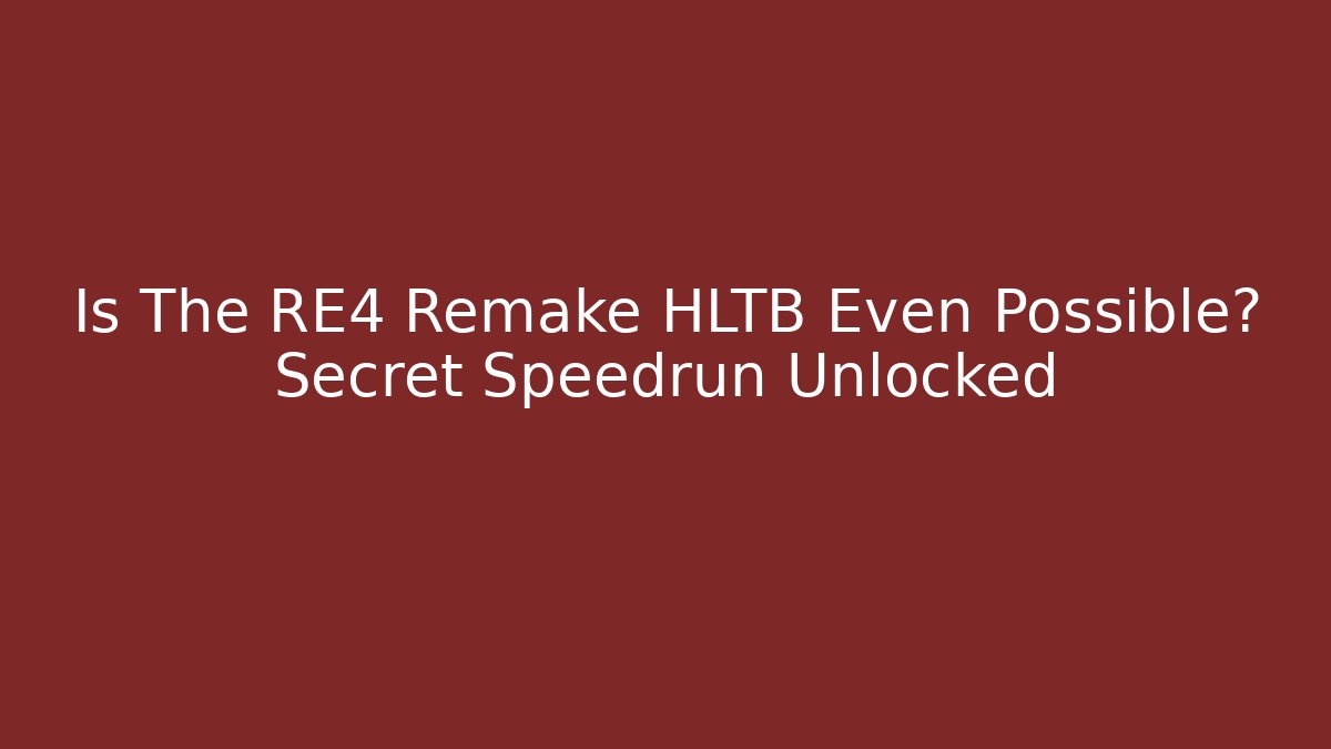 Is The RE4 Remake HLTB Even Possible? Secret Speedrun Unlocked