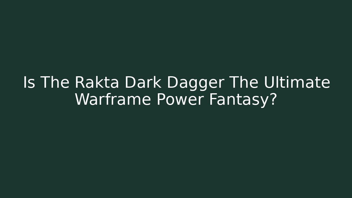 Is The Rakta Dark Dagger The Ultimate Warframe Power Fantasy?