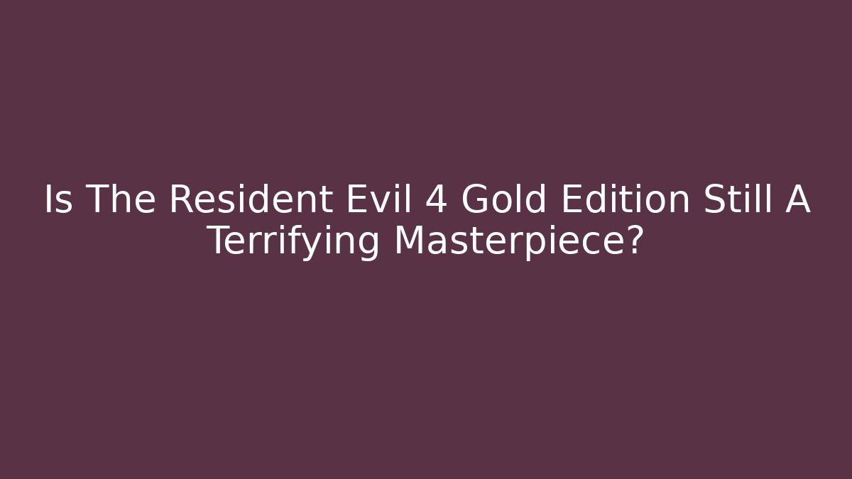 Is The Resident Evil 4 Gold Edition Still A Terrifying Masterpiece? - The Family Holidays