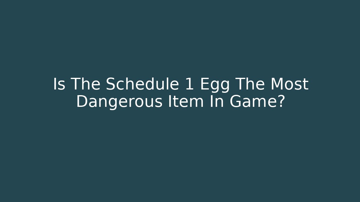 Is The Schedule 1 Egg The Most Dangerous Item In Game?