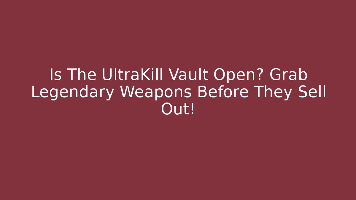 Is The UltraKill Vault Open? Grab Legendary Weapons Before They Sell Out!