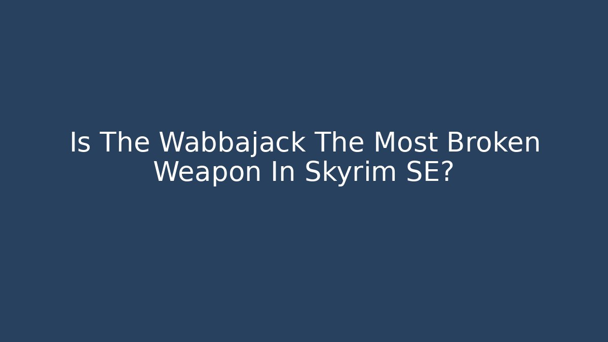 Is The Wabbajack The Most Broken Weapon In Skyrim SE? - The Family Holidays