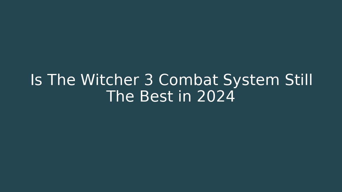 Is The Witcher 3 Combat System Still The Best in 2024