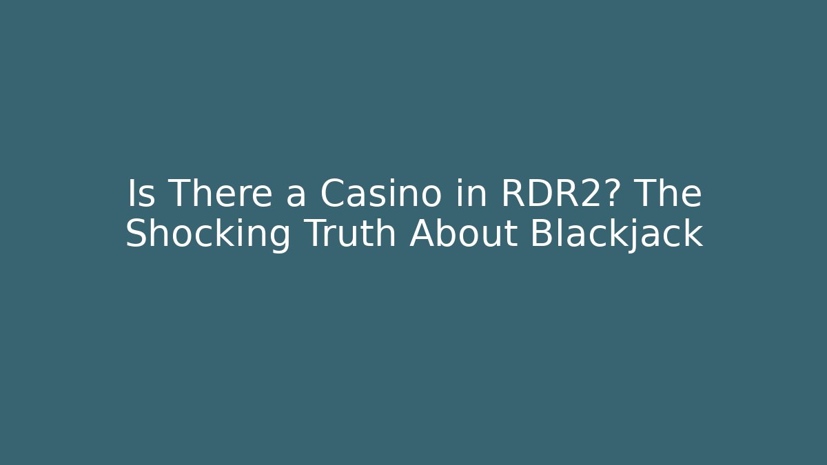 Is There a Casino in RDR2? The Shocking Truth About Blackjack
