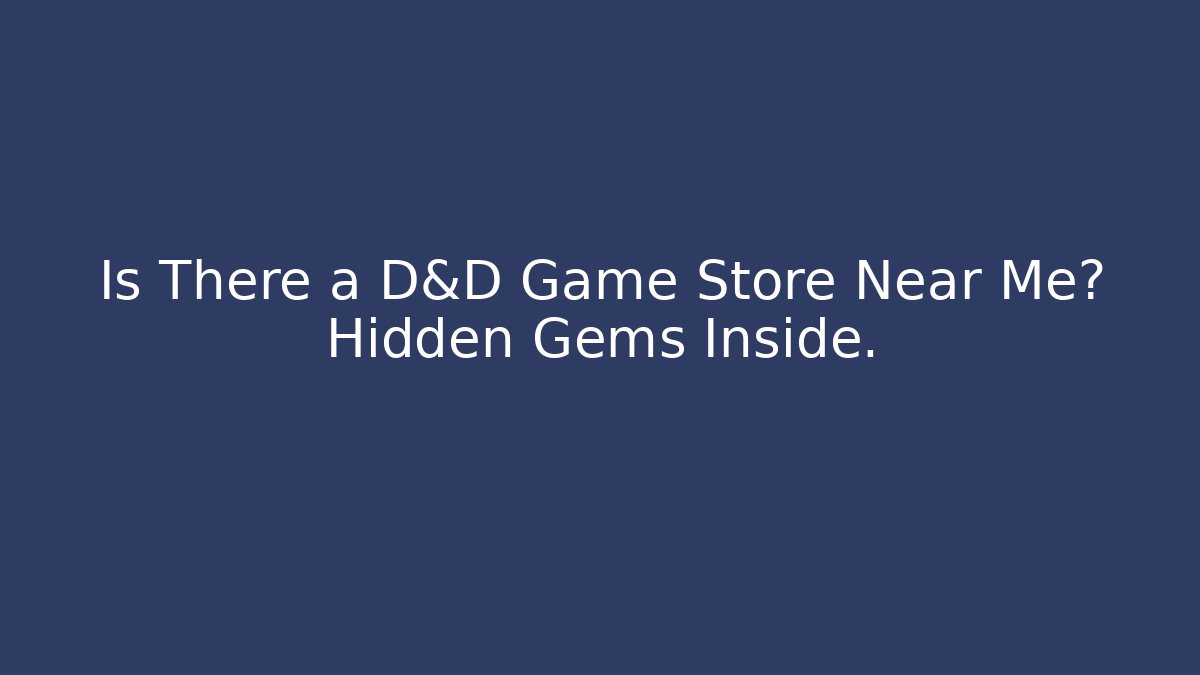 Is There a D&D Game Store Near Me? Hidden Gems Inside.
