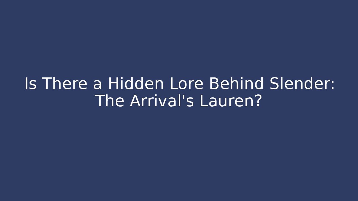 Is There a Hidden Lore Behind Slender: The Arrival's Lauren?
