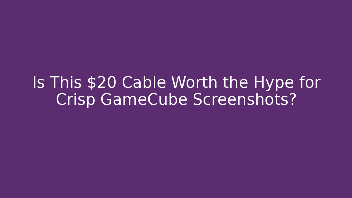 Is This $20 Cable Worth the Hype for Crisp GameCube Screenshots?
