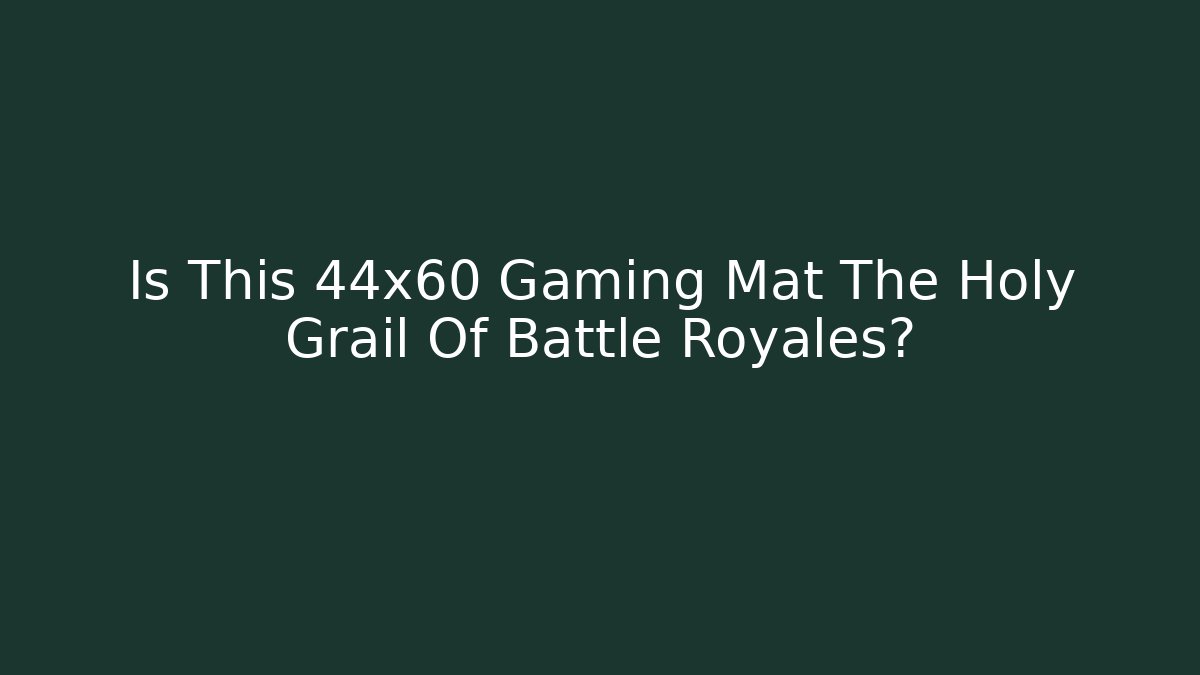 Is This 44x60 Gaming Mat The Holy Grail Of Battle Royales?