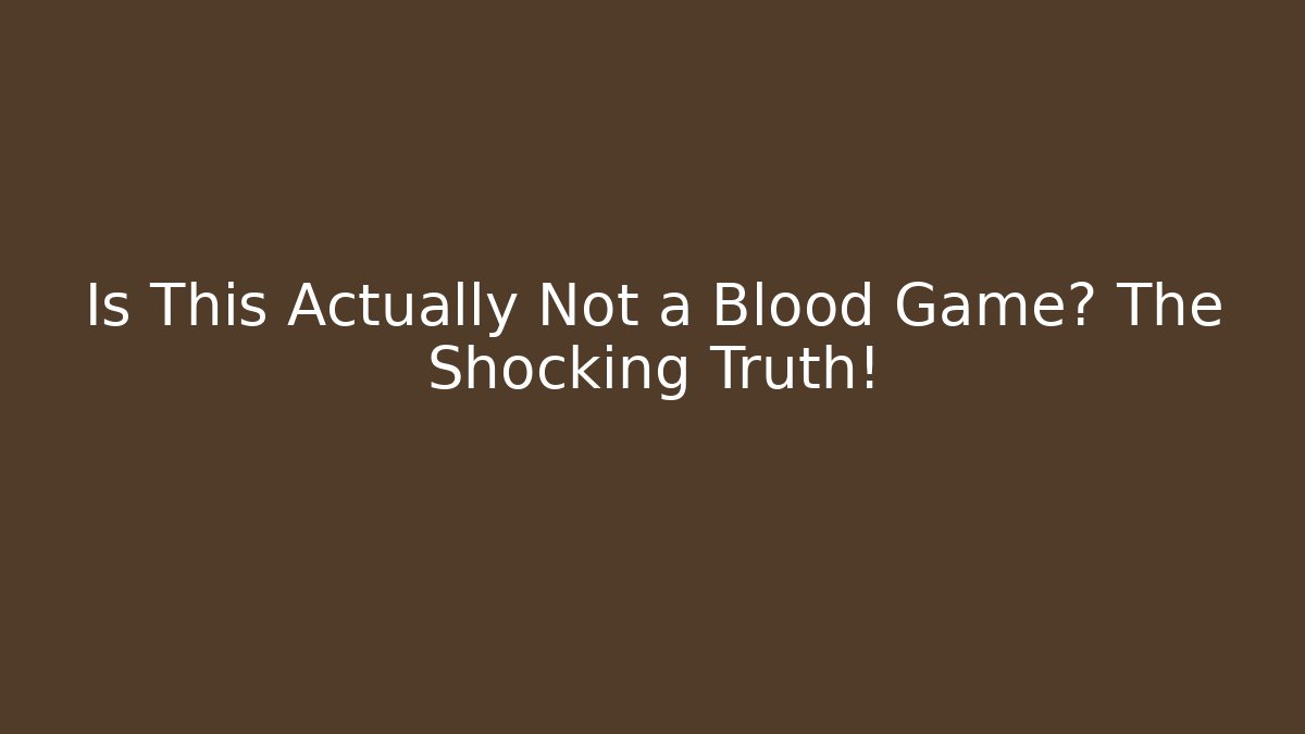 Is This Actually Not a Blood Game? The Shocking Truth!