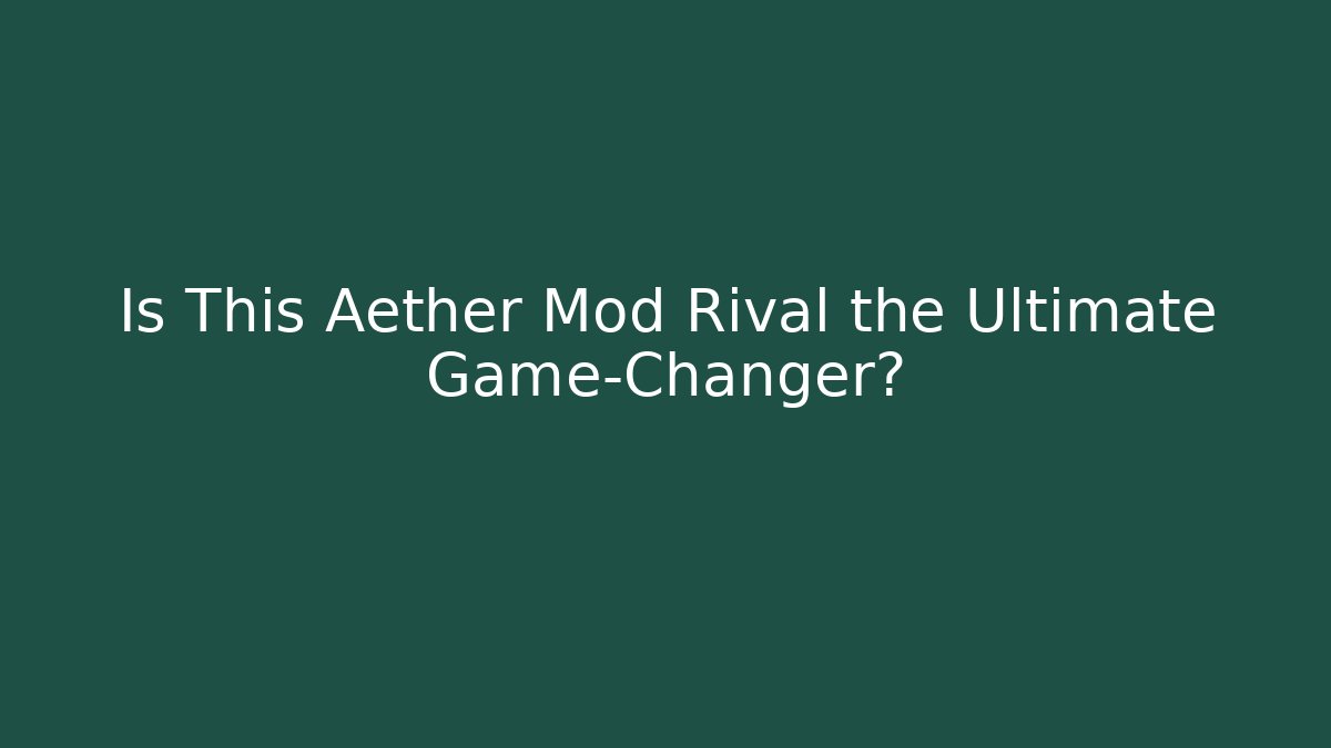 Is This Aether Mod Rival the Ultimate Game-Changer?