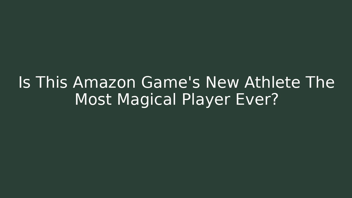 Is This Amazon Game's New Athlete The Most Magical Player Ever?