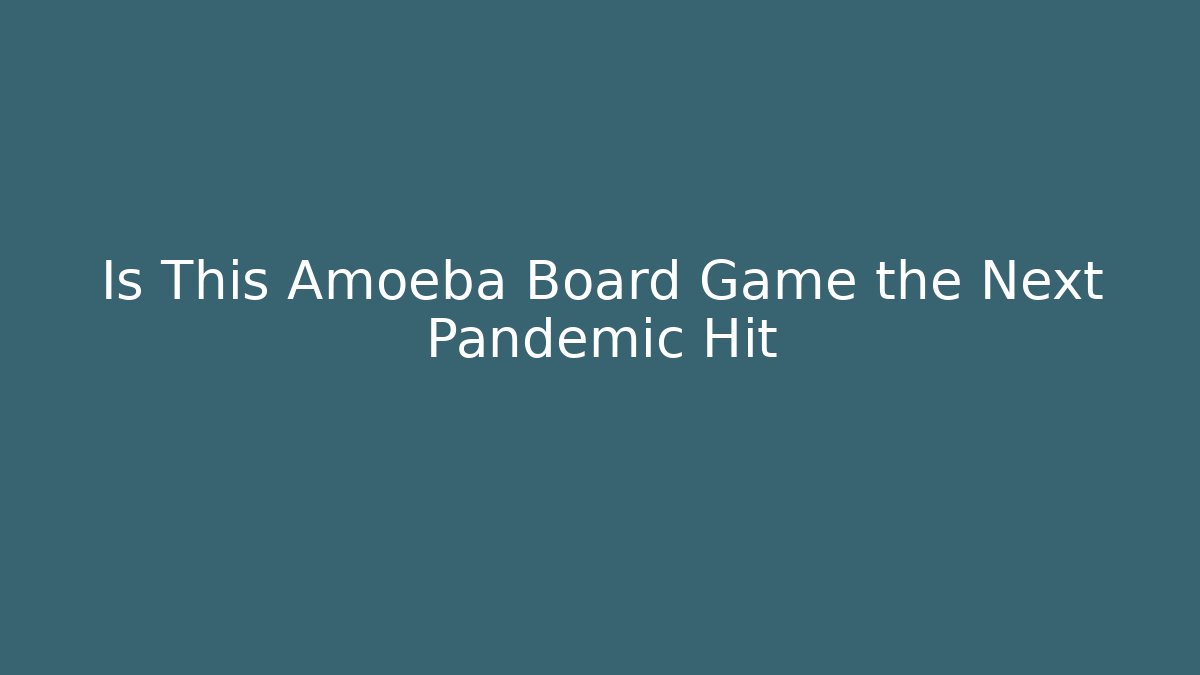 Is This Amoeba Board Game the Next Pandemic Hit