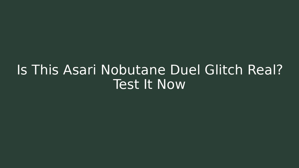 Is This Asari Nobutane Duel Glitch Real? Test It Now