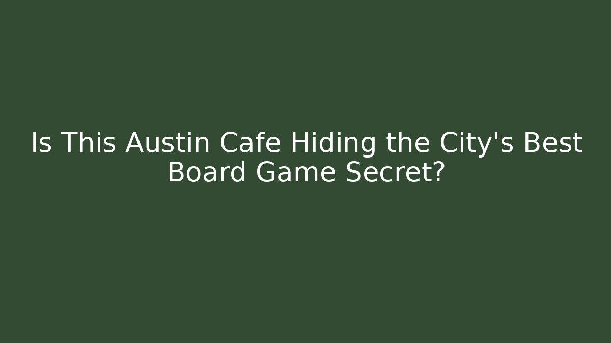 Is This Austin Cafe Hiding the City's Best Board Game Secret?