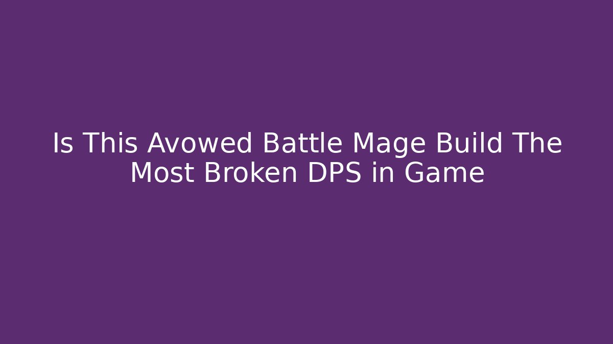 Is This Avowed Battle Mage Build The Most Broken DPS in Game
