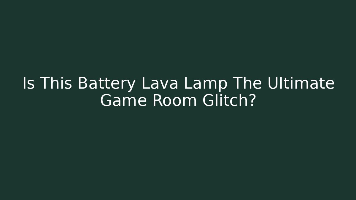 Is This Battery Lava Lamp The Ultimate Game Room Glitch?