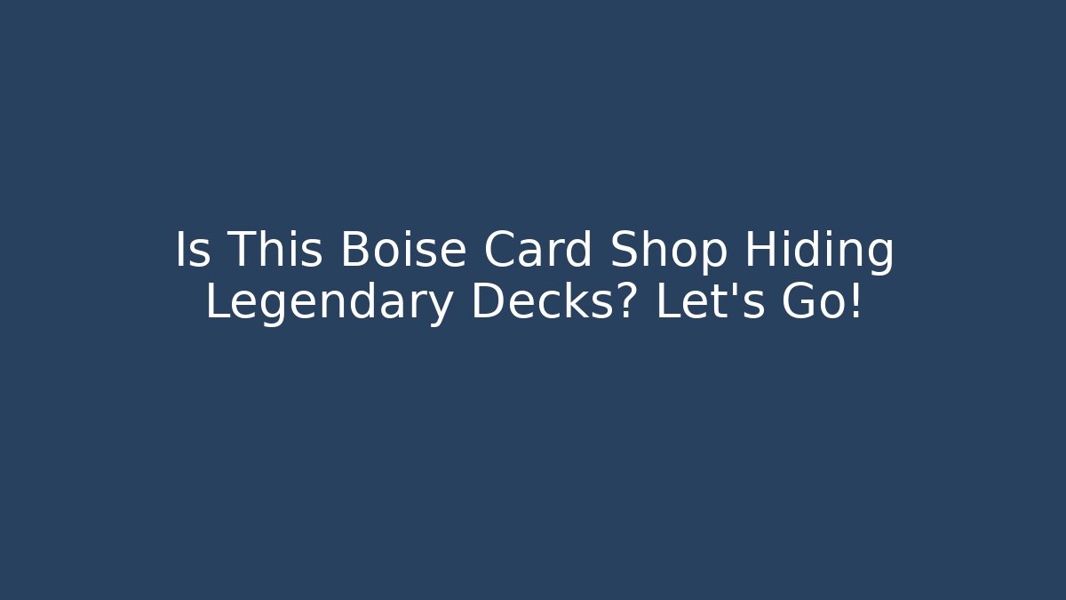 Is This Boise Card Shop Hiding Legendary Decks? Let's Go!