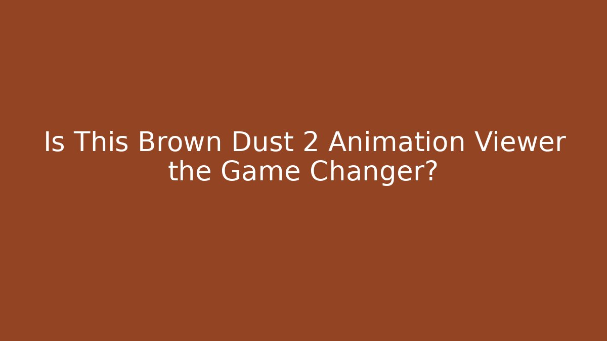 Is This Brown Dust 2 Animation Viewer the Game Changer?