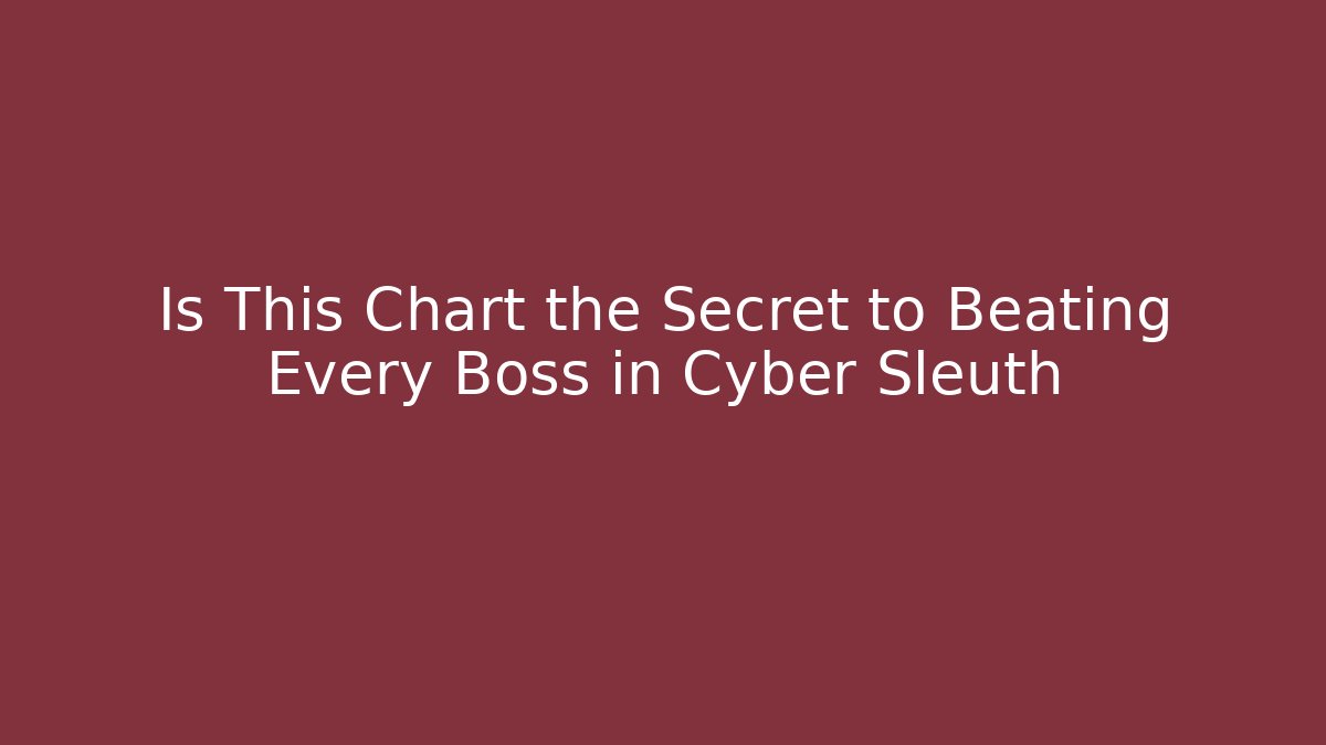 Is This Chart the Secret to Beating Every Boss in Cyber Sleuth