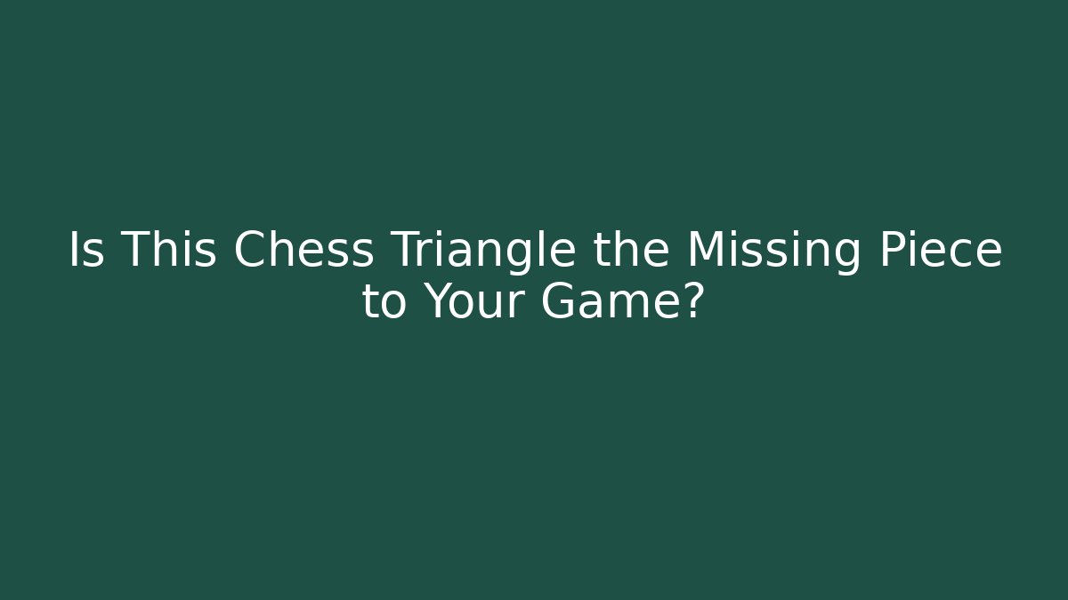 Is This Chess Triangle the Missing Piece to Your Game?