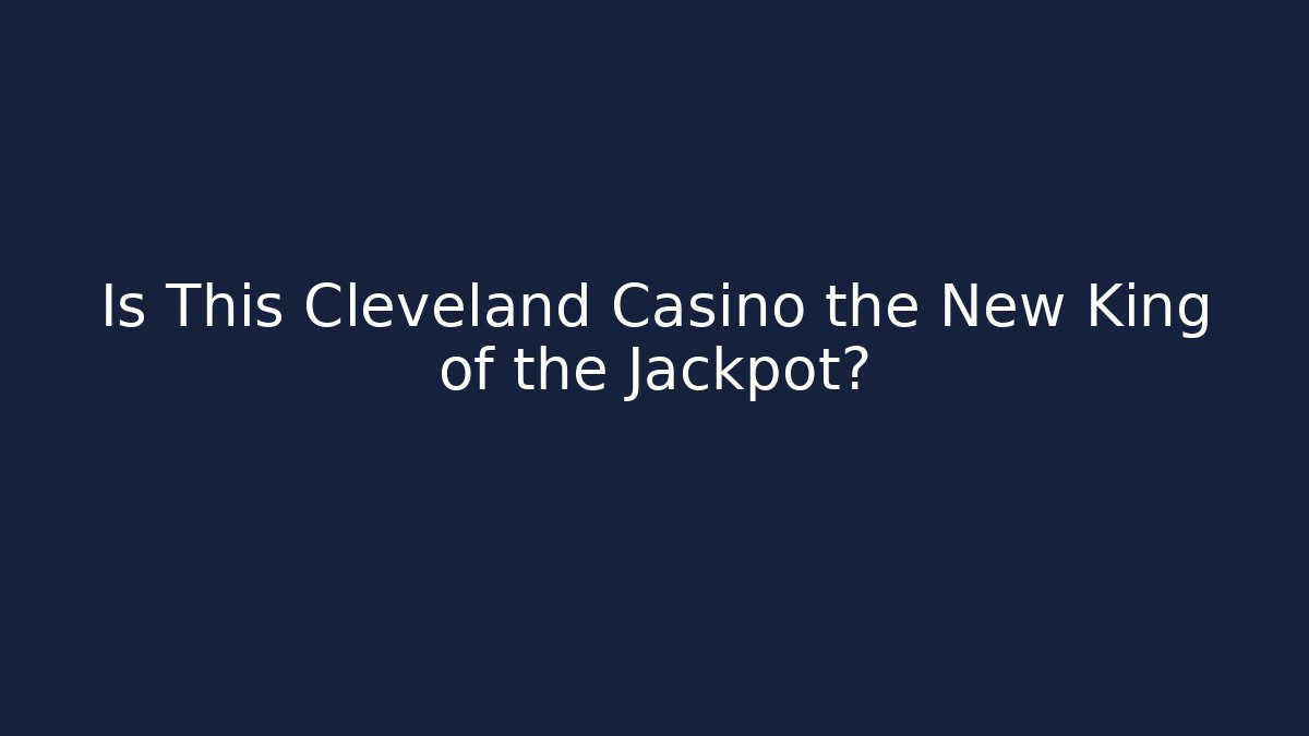 Is This Cleveland Casino the New King of the Jackpot?
