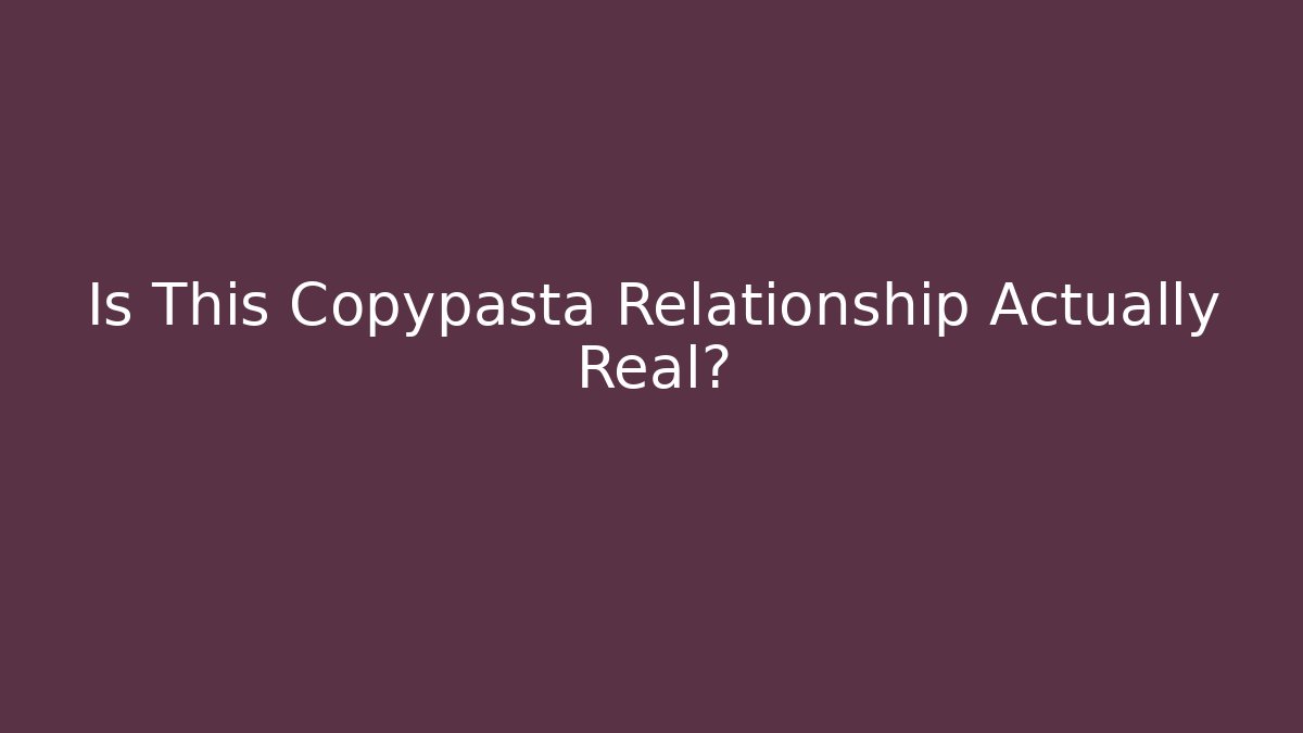 Is This Copypasta Relationship Actually Real?