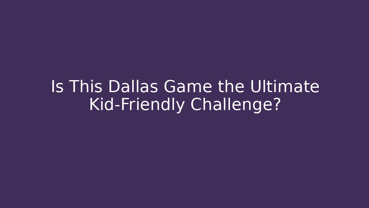 Is This Dallas Game the Ultimate Kid-Friendly Challenge?