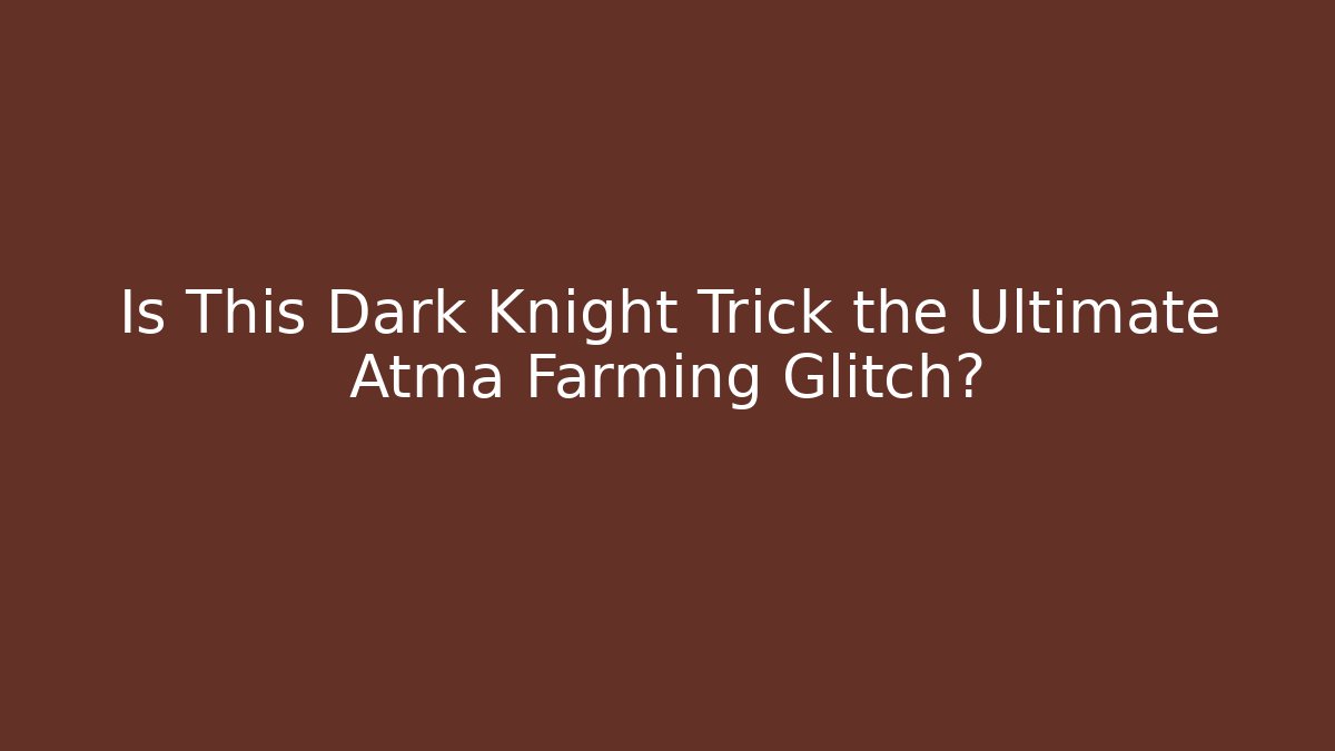 Is This Dark Knight Trick the Ultimate Atma Farming Glitch?