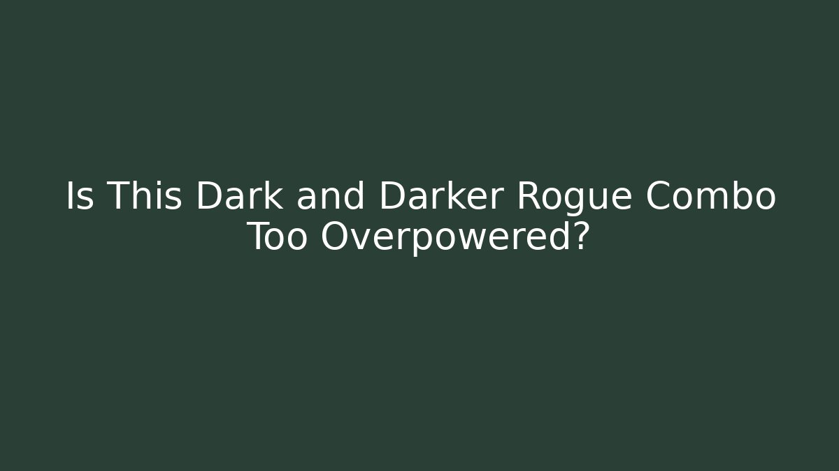 Is This Dark and Darker Rogue Combo Too Overpowered?