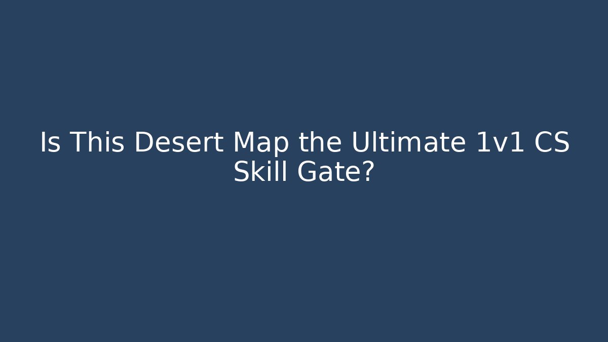 Is This Desert Map the Ultimate 1v1 CS Skill Gate?