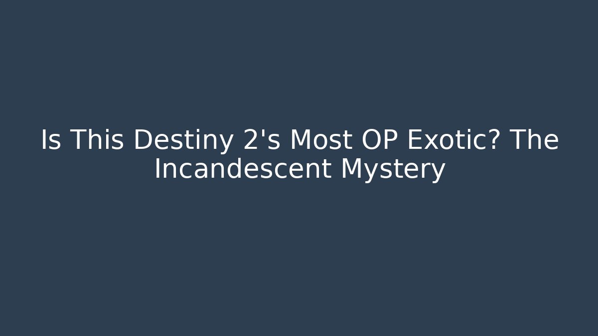 Is This Destiny 2's Most OP Exotic? The Incandescent Mystery