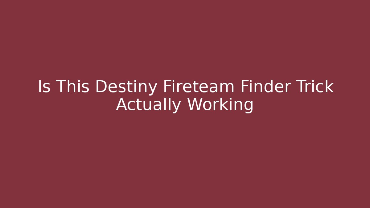 Is This Destiny Fireteam Finder Trick Actually Working