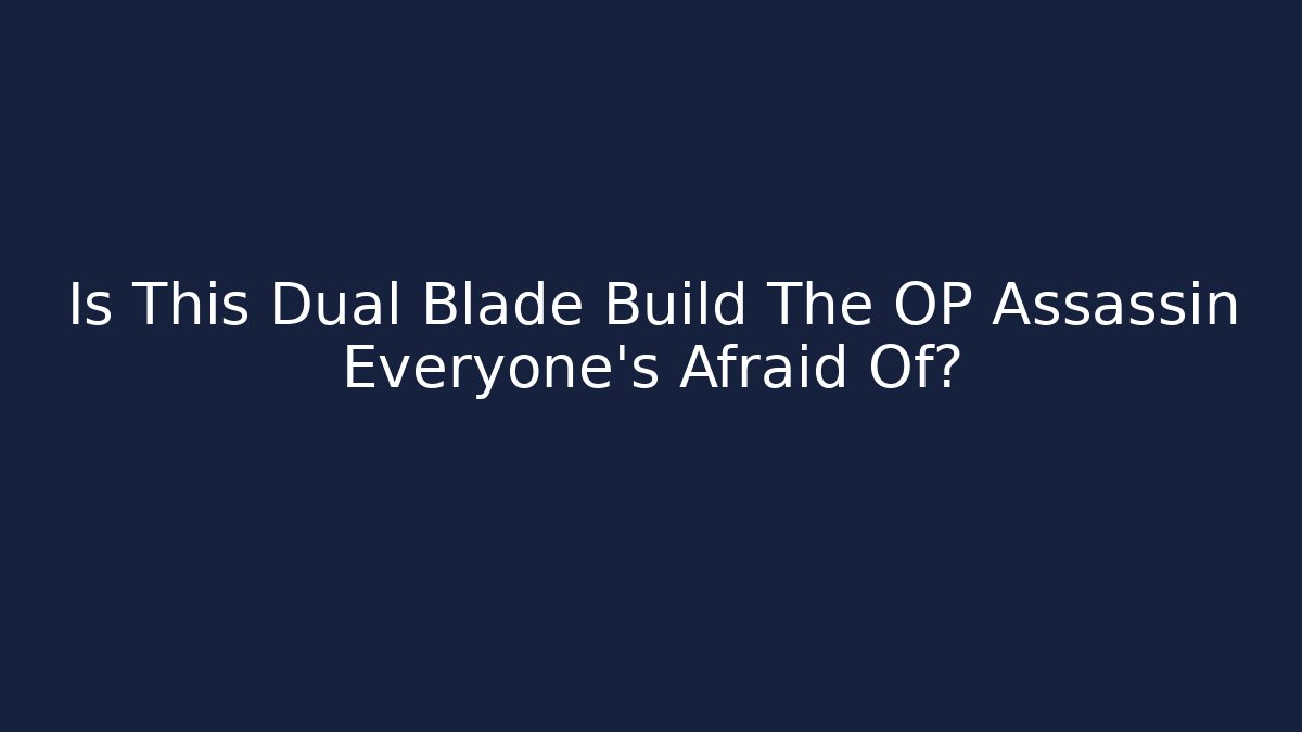 Is This Dual Blade Build The OP Assassin Everyone’s Afraid Of?