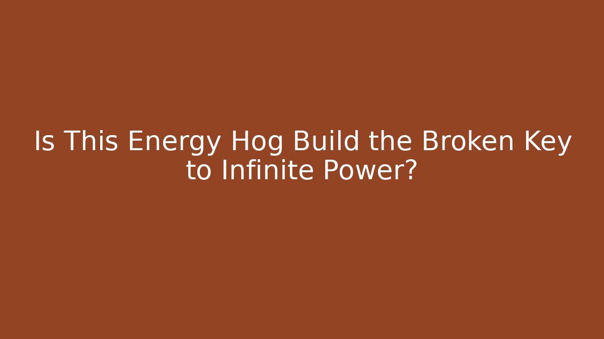 Is This Energy Hog Build the Broken Key to Infinite Power?