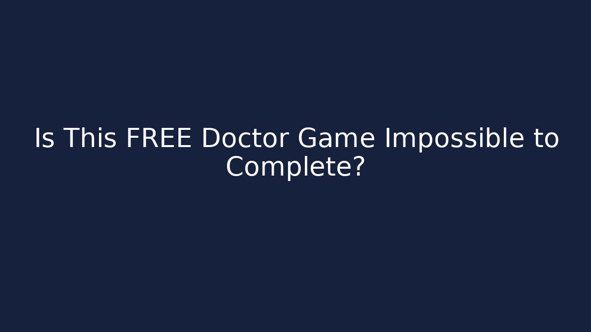 Is This FREE Doctor Game Impossible to Complete? - The Family Holidays