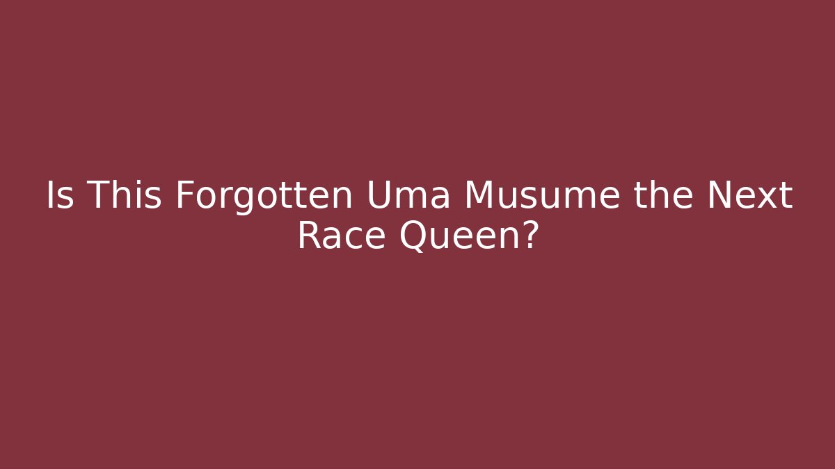 Is This Forgotten Uma Musume the Next Race Queen?