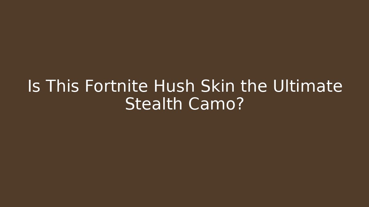 Is This Fortnite Hush Skin the Ultimate Stealth Camo?
