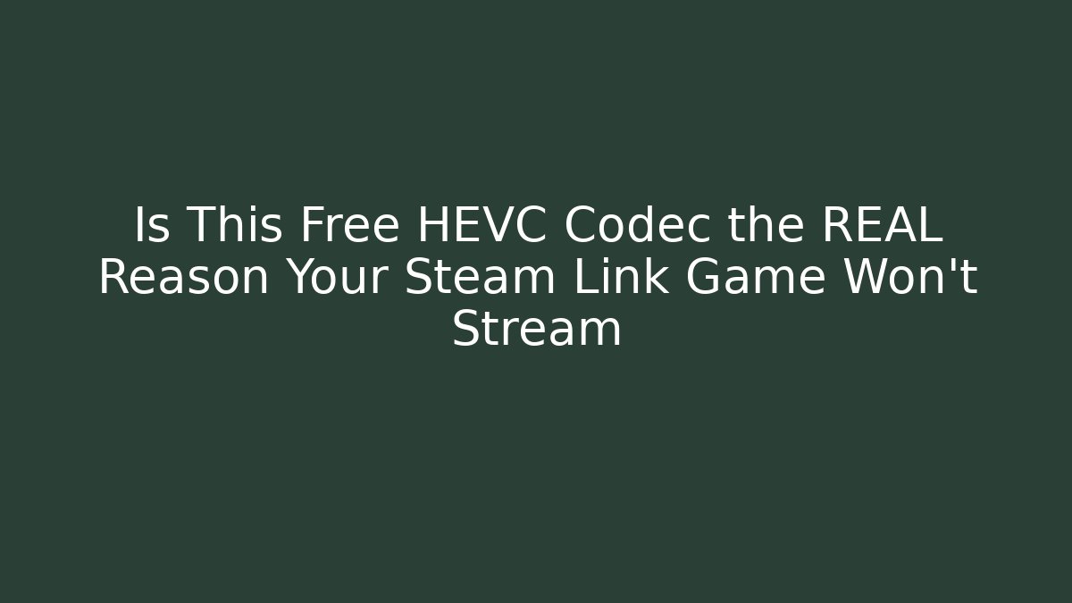 Is This Free HEVC Codec the REAL Reason Your Steam Link Game Won't Stream
