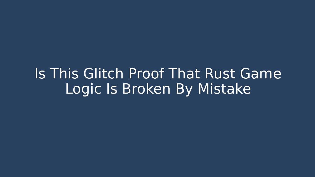 Is This Glitch Proof That Rust Game Logic Is Broken By Mistake