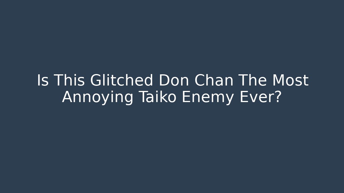 Is This Glitched Don Chan The Most Annoying Taiko Enemy Ever?
