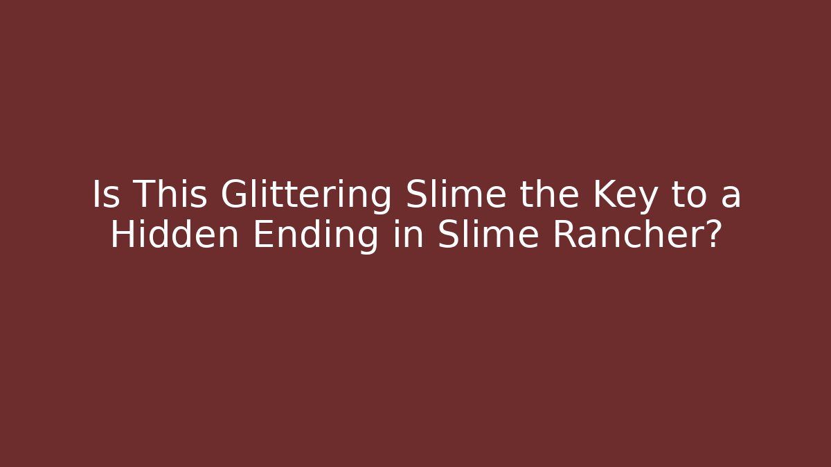 Is This Glittering Slime the Key to a Hidden Ending in Slime Rancher?