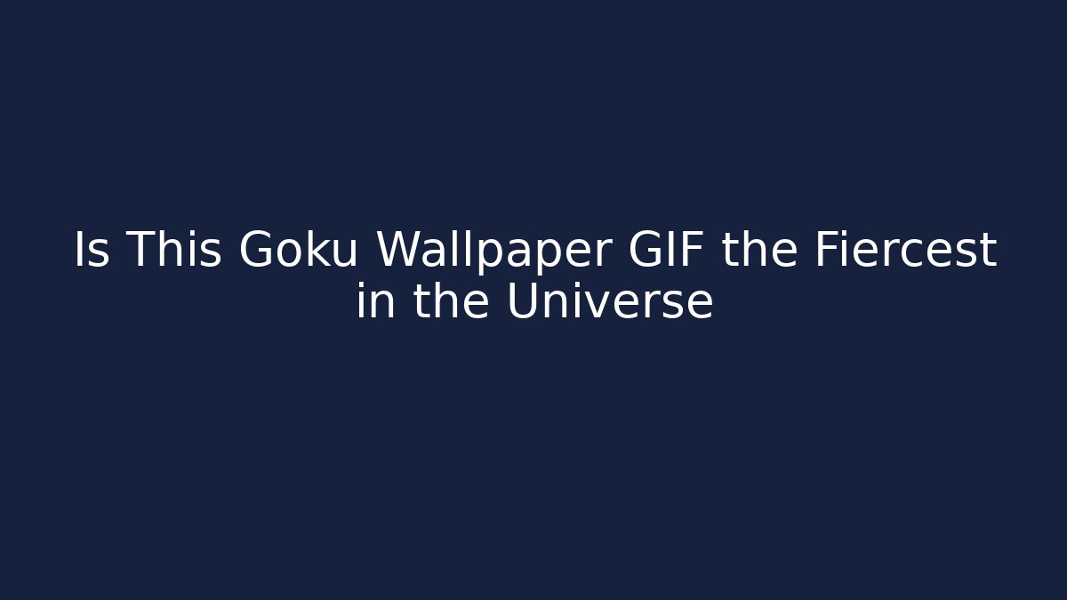 Is This Goku Wallpaper GIF the Fiercest in the Universe