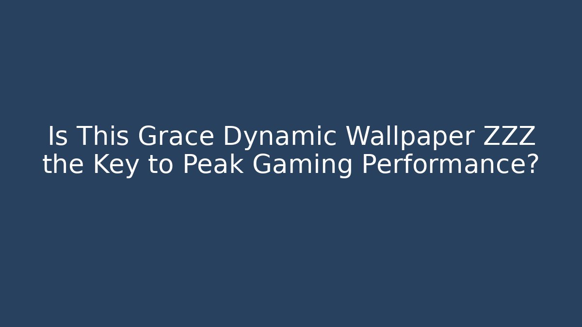 Is This Grace Dynamic Wallpaper ZZZ the Key to Peak Gaming Performance?